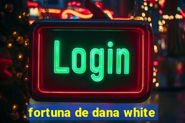 fortuna de dana white